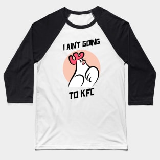 I Ain't Going to KFC - Chicken Funny Quote Baseball T-Shirt